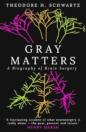 Gray Matters A Biography Of Brain Surgery