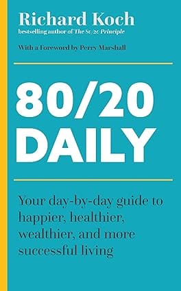 80/20 Daily Your Day-by-day Guide To Happier, Healthier, Wealthier, And More Successful Living