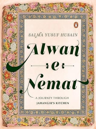 Alwan-e-nemat A Journey Through Jahangirs Kitchen