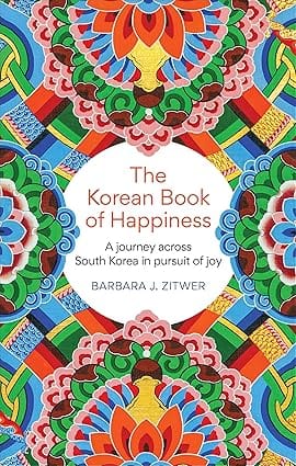 The Korean Book Of Happiness A Journey Across South Korea In Pursuit Of Joy