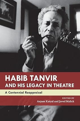 Habib Tanvir And His Legacy In Theatre A Centennial Reappraisal