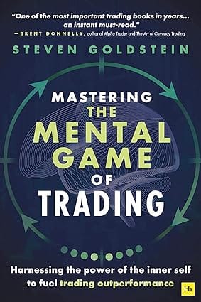 Mastering The Mental Game Of Trading Harnessing The Power Of The Inner Self To Fuel Trading Outperformance