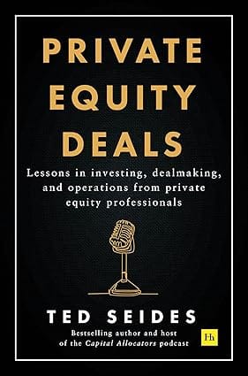 Private Equity Deals Lessons In Investing, Dealmaking, And Operations From Private Equity Professionals