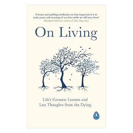 On Living Lifes Greatest Lessons And Last Thoughts From The Dying