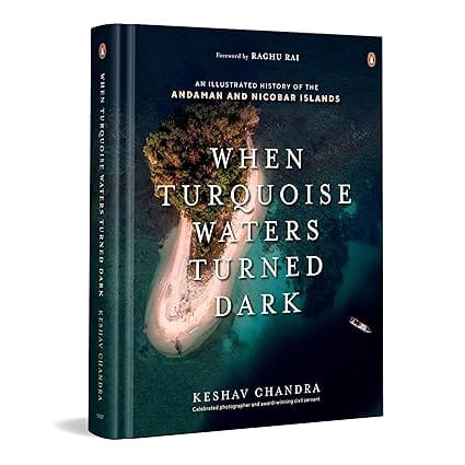 When Turquoise Waters Turned Dark An Illustrated History Of The Andaman And Nicobar Islands