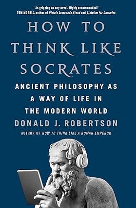 How To Think Like Socrates Ancient Philosophy As A Way Of Life In The Modern World