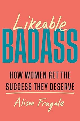 Likeable Badass How Women Get The Success They Deserve