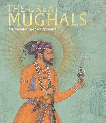 The Great Mughals Art, Architecture And Opulence