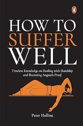 How To Suffer Well Timeless Knowledge On Dealing With Hardship And Becoming Anguish-proof