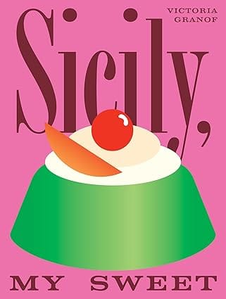 Sicily My Sweet Love Notes To An Island, With Recipes For Cakes, Cookies, Puddings, And Preserves