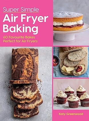 Super Simple Air Fryer Baking 60 Favourite Bakes Perfect For Air Fryers