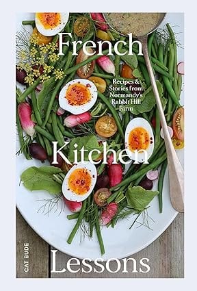 French Kitchen Lessons Recipes & Stories From Normandys Rabbit Hill Farm