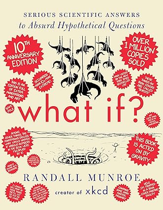 What If? 10th Anniversary Edition Serious Scientific Answers To Absurd Hypothetical Questions