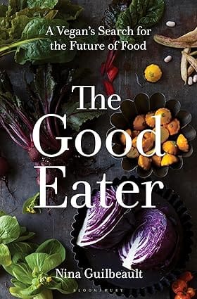 The Good Eater A Vegans Search For The Future Of Food