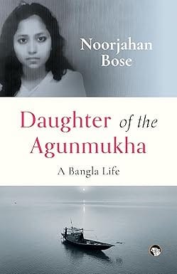 Daughter Of The Agunmukha A Bangla Life