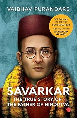 Savarkar The True Story Of The Father Of Hindutva