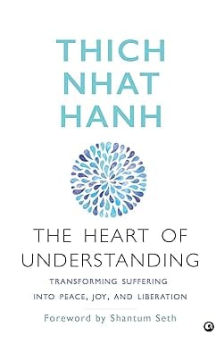 The Heart Of Understanding Transforming Suffering Into Peace, Joy, And Liberation