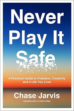 Never Play It Safe A Practical Guide To Freedom, Creativity, And A Life You Love