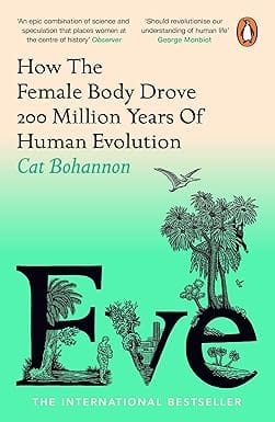 Eve How The Female Body Drove 200 Million Years Of Human Evolution