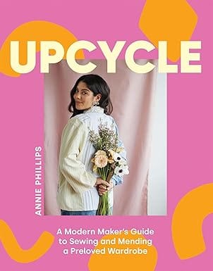 Upcycle A Modern Makers Guide To Sewing And Mending A Preloved Wardrobe