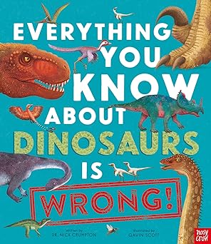 Everything You Know About Dinosaurs Is Wrong!