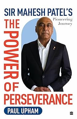 The Power Of Perseverance Sir Mahesh Patels Pioneering Journey