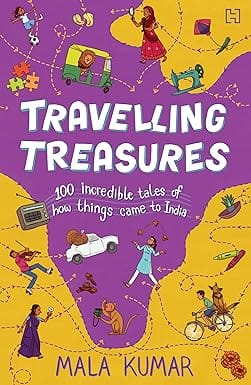 Travelling Treasures 100 Incredible Tales Of How Things Came To India