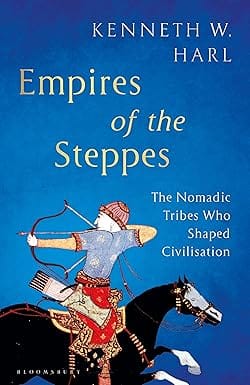 Empires Of The Steppes The Nomadic Tribes Who Shaped Civilisation