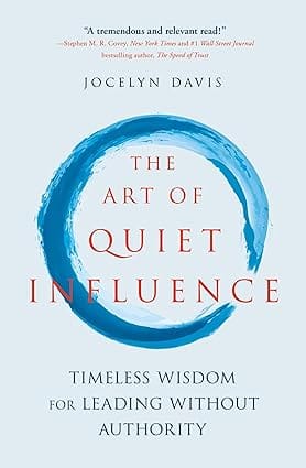 The Art Of Quiet Influence Timeless Wisdom For Leading Without Authority