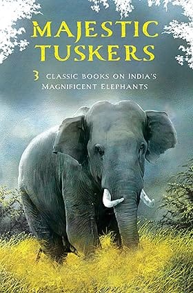 Majestic Tuskers 3 Classic Books On Indias Magnificent Elephants