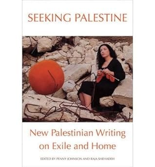 Seeking Palestine New Palestinian Writing on Exile & Home