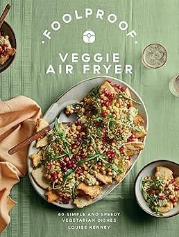 Foolproof Veggie Air Fryer 60 Simple And Speedy Vegetarian Dishes