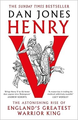 Henry V The Astonishing Rise Of Englands Greatest Warrior King