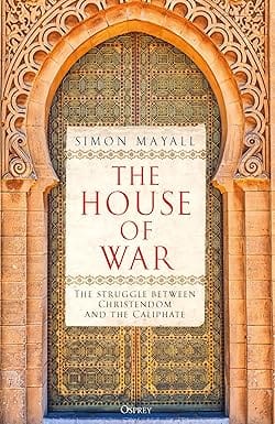 The House Of War The Struggle Between Christendom And The Caliphate