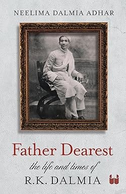 Father Dearest The Life And Times Of R. K. Dalmia