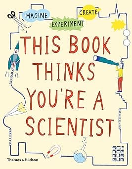 This Book Thinks You Are A Scientist Imagine Experiment Create