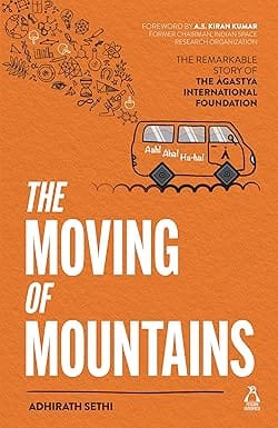 The Moving Of Mountains The Remarkable Story Of The Agastya International Foundation