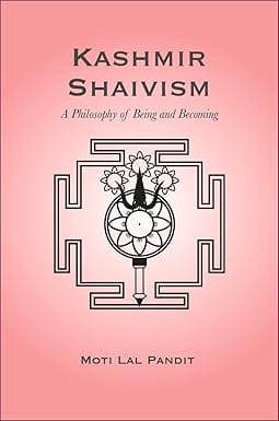 Kashmir Shaivism A Philosophy Of Being And Becoming