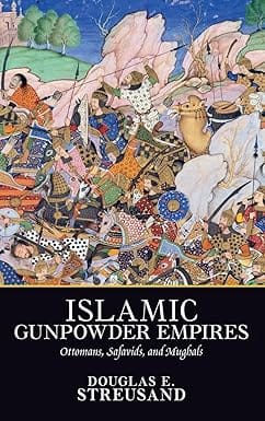 Islamic Gunpowder Empires Ottomans, Safavids, And Mughals