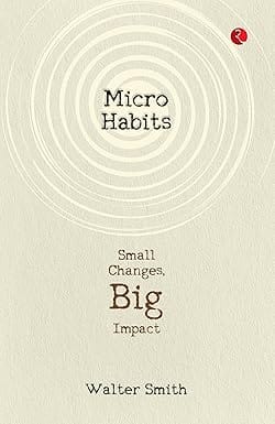 Micro Habits Small Changes, Big Impact