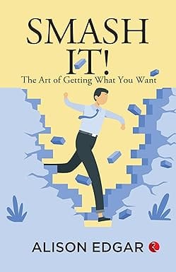 Smash It! The Art Of Getting What You Want