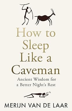 How To Sleep Like A Caveman Ancient Wisdom For A Better Nights Rest