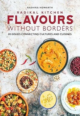 Radikal Kitchen Flavours Without Borders 80 Dishes Connecting Cultures And Cuisines