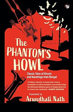 The Phantoms Howl Classic Tales Of Ghosts And Hauntings From Bengal