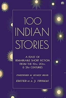 100 Indian Stories A Feast Of Remarkable Short Fiction From The 19th, 20th, And 21st Centuries