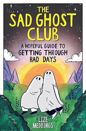 The Sad Ghost Club A Hopeful Guide To Getting Through Bad Days