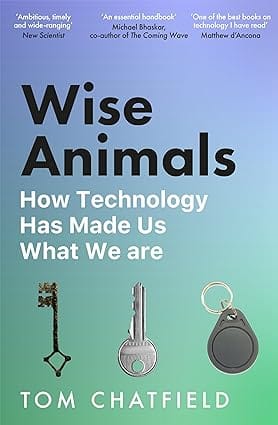 Wise Animals How Technology Has Made Us What We Are