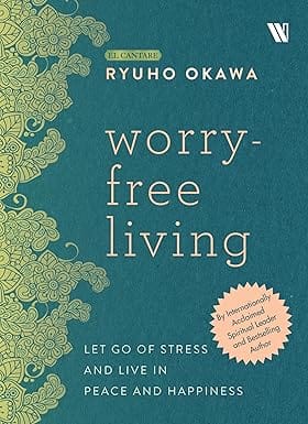 Worry Free Living Let Go Of Stress And Live In Peace And Happiness