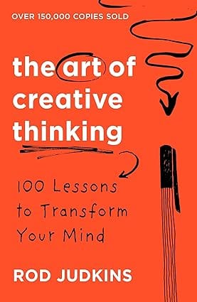 The Art Of Creative Thinking 100 Lessons To Transform Your Mind