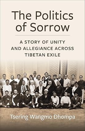 The Politics Of Sorrow Unity And Allegiance Across Tibetan Exile